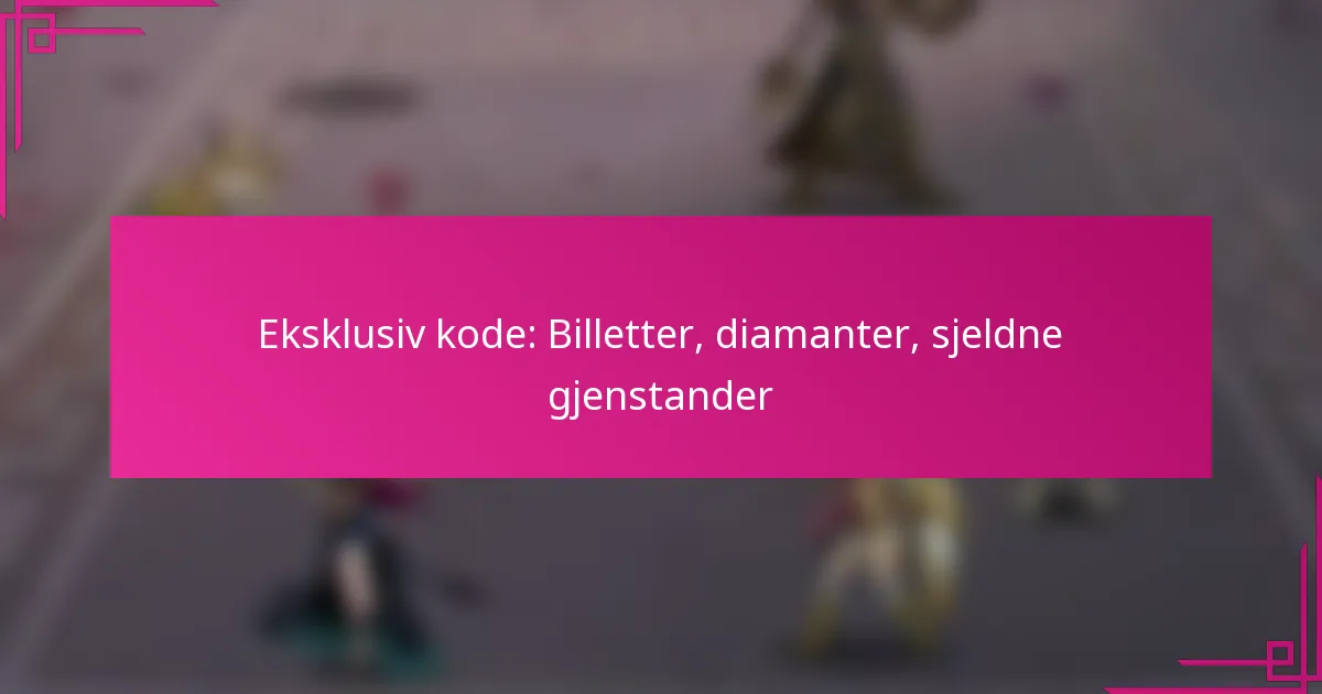 Eksklusiv kode: Billetter, diamanter, sjeldne gjenstander