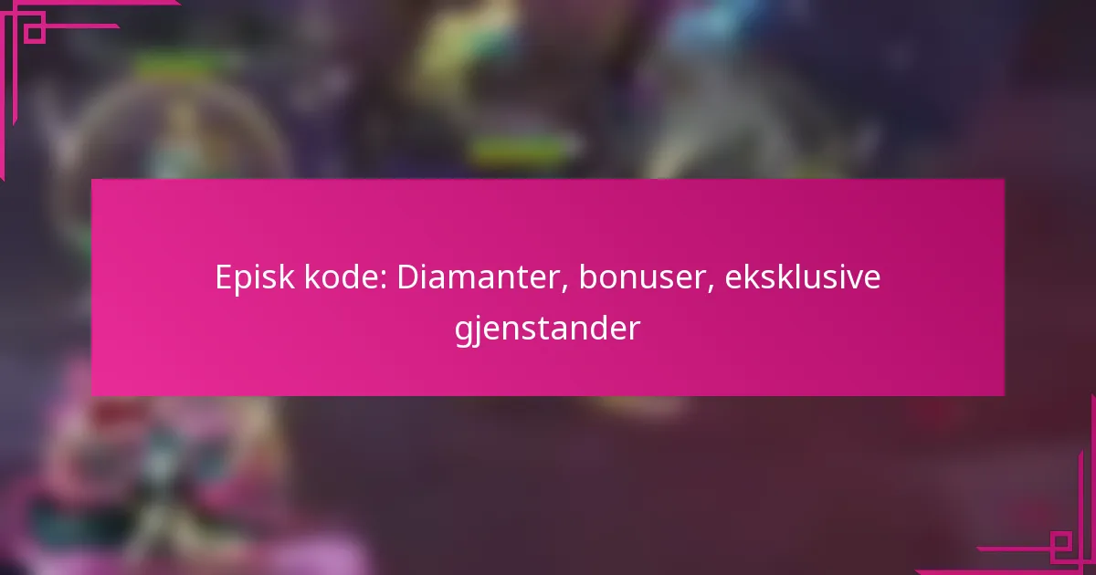 Episk kode: Diamanter, bonuser, eksklusive gjenstander