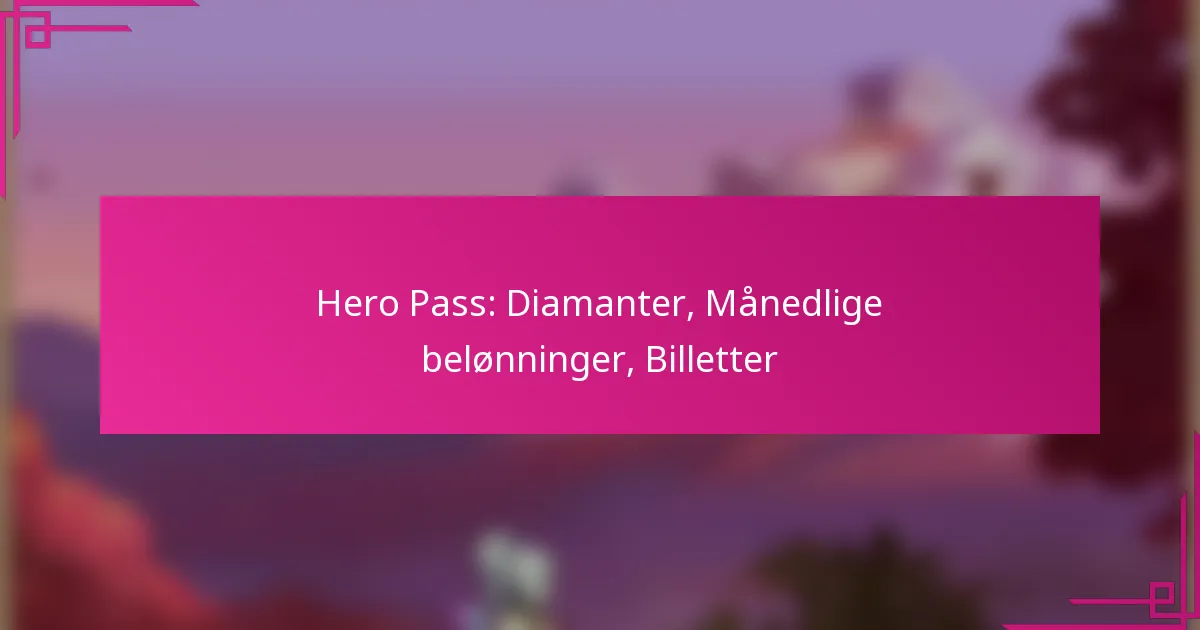 Hero Pass: Diamanter, Månedlige belønninger, Billetter