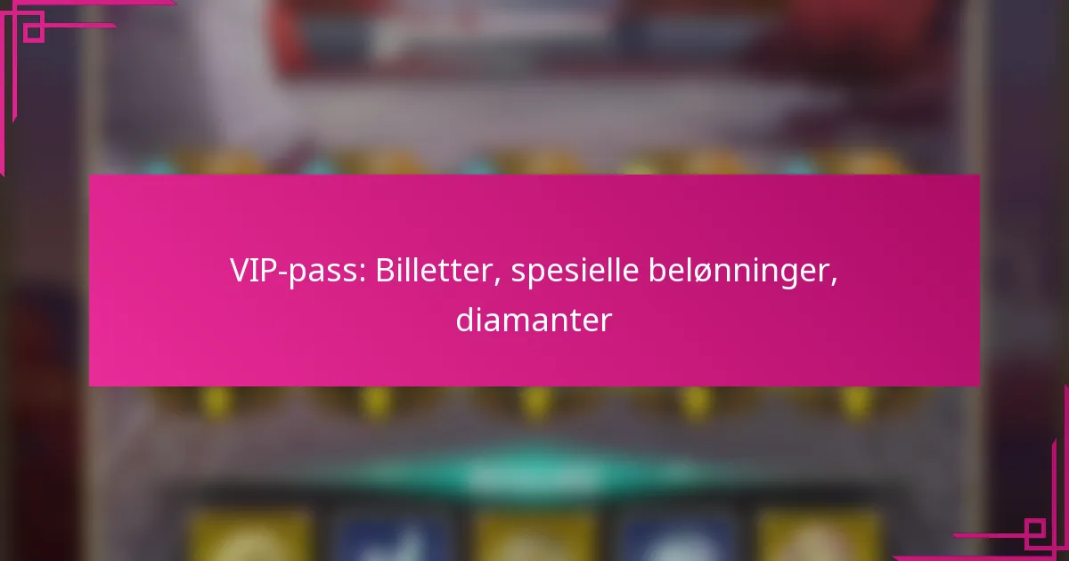 VIP-pass: Billetter, spesielle belønninger, diamanter