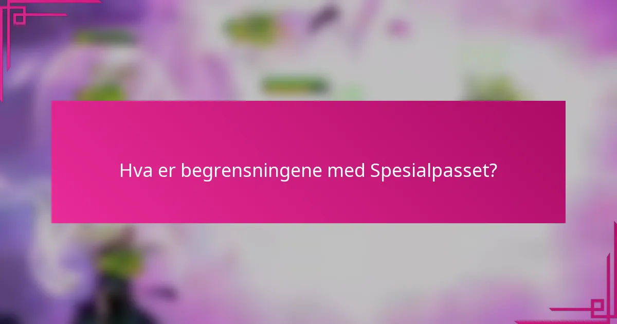 Hva er begrensningene med Spesialpasset?