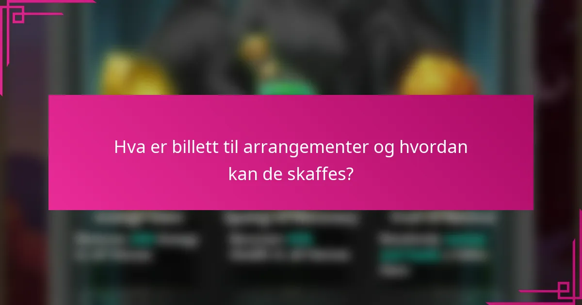 Hva er billett til arrangementer og hvordan kan de skaffes?