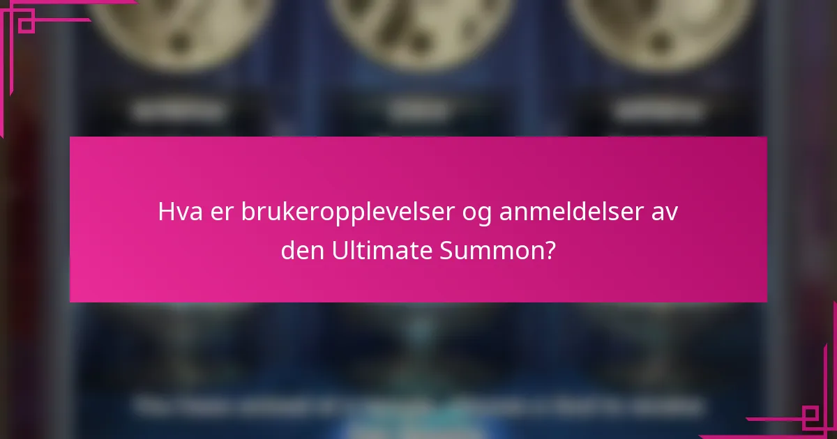 Hva er brukeropplevelser og anmeldelser av den Ultimate Summon?