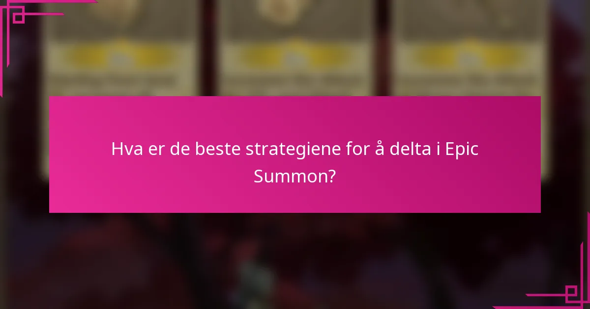 Hva er de beste strategiene for å delta i Epic Summon?