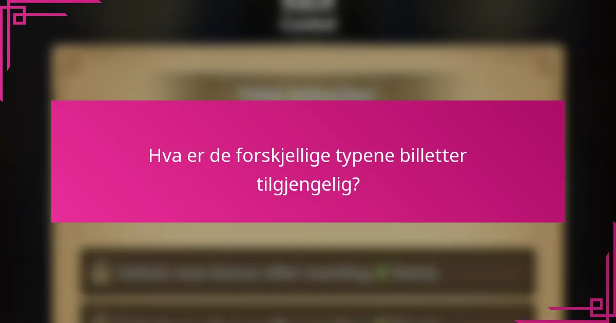 Hva er de forskjellige typene billetter tilgjengelig?