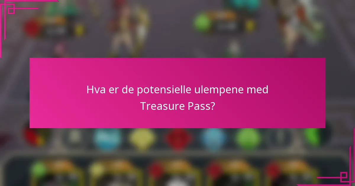 Hva er de potensielle ulempene med Treasure Pass?
