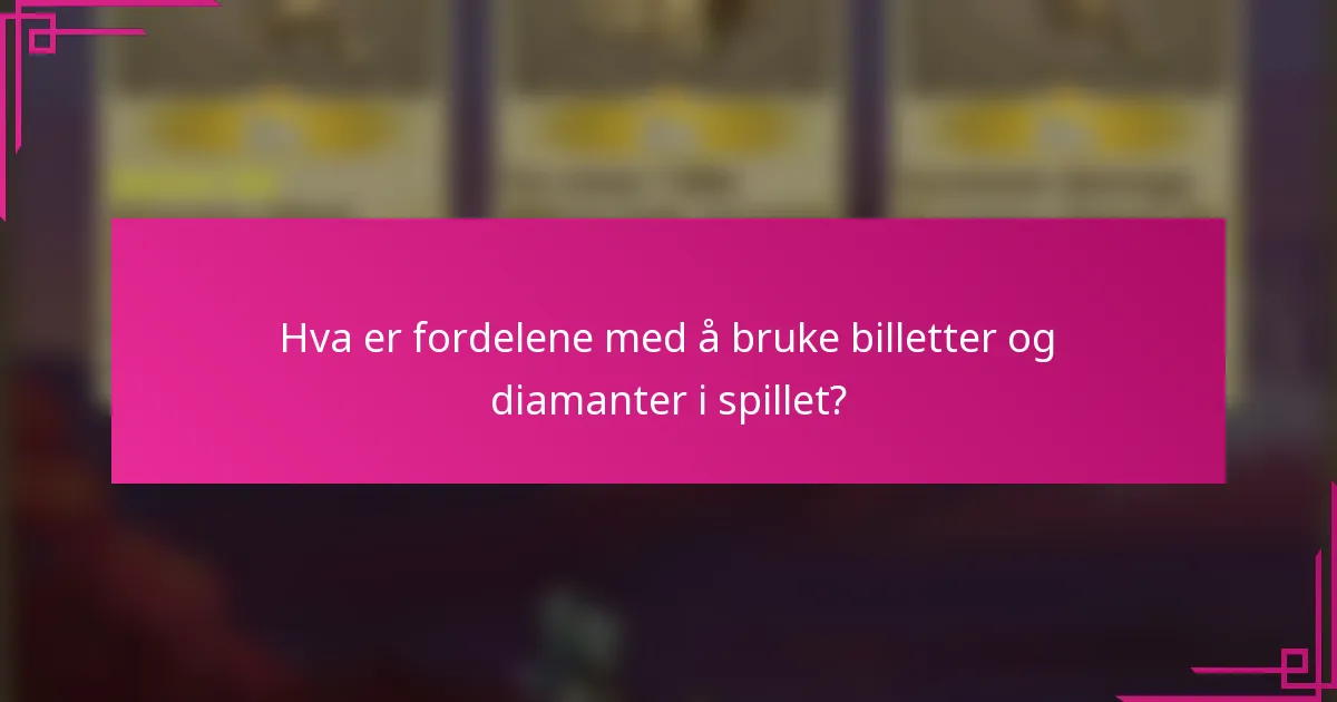 Hva er fordelene med å bruke billetter og diamanter i spillet?