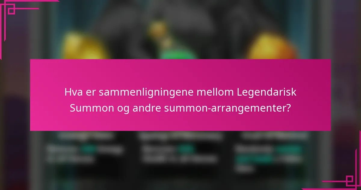 Hva er sammenligningene mellom Legendarisk Summon og andre summon-arrangementer?