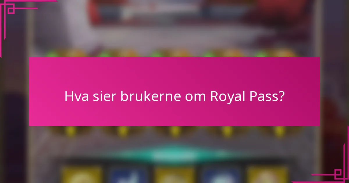 Hva sier brukerne om Royal Pass?