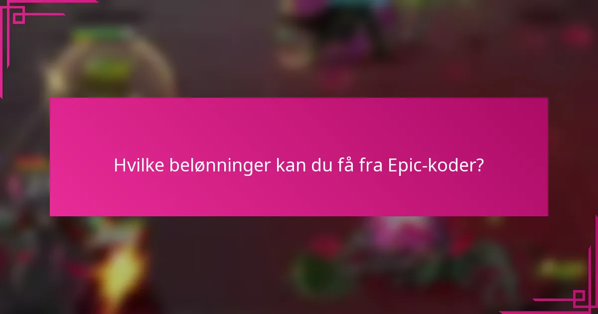 Hvilke belønninger kan du få fra Epic-koder?