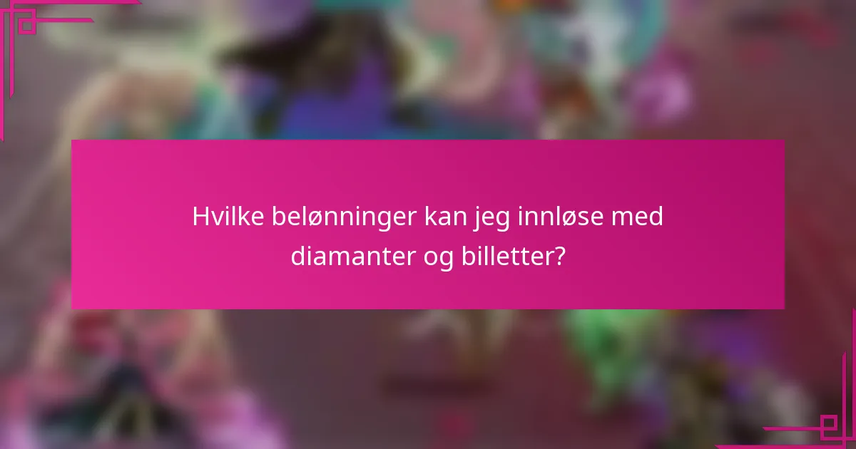 Hvilke belønninger kan jeg innløse med diamanter og billetter?