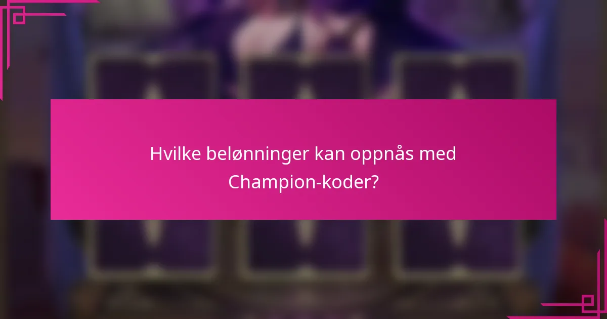Hvilke belønninger kan oppnås med Champion-koder?