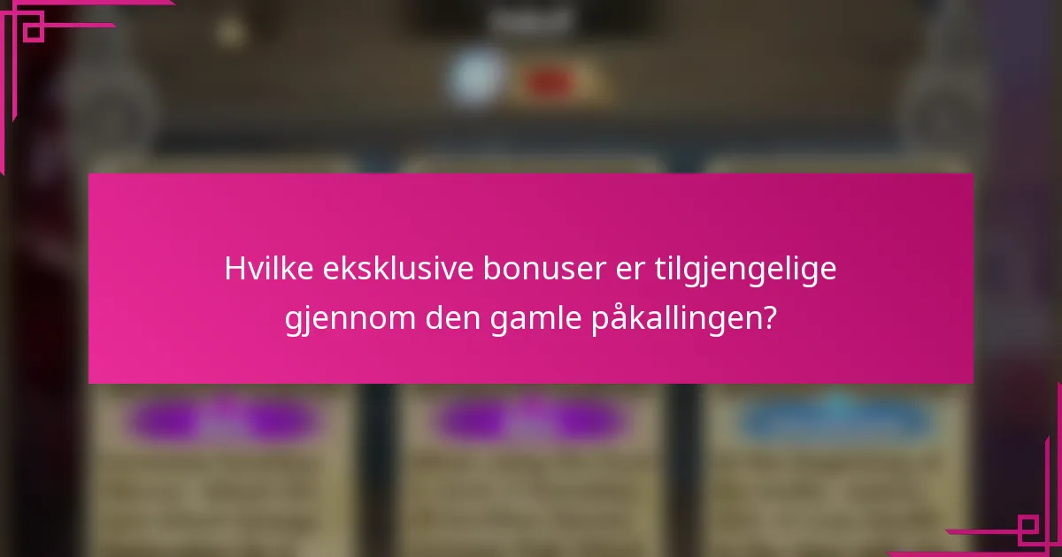Hvilke eksklusive bonuser er tilgjengelige gjennom den gamle påkallingen?