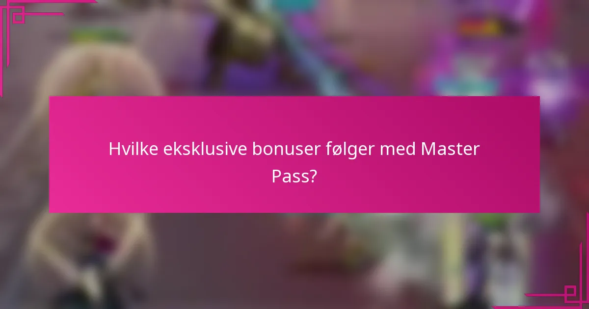 Hvilke eksklusive bonuser følger med Master Pass?