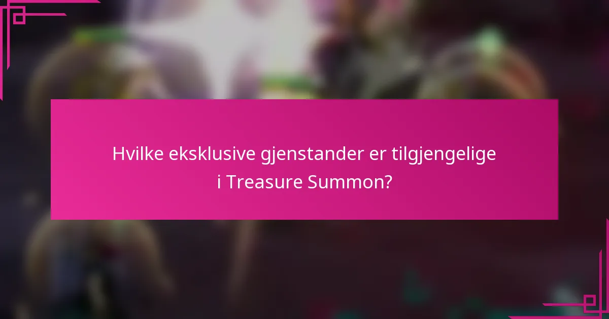 Hvilke eksklusive gjenstander er tilgjengelige i Treasure Summon?
