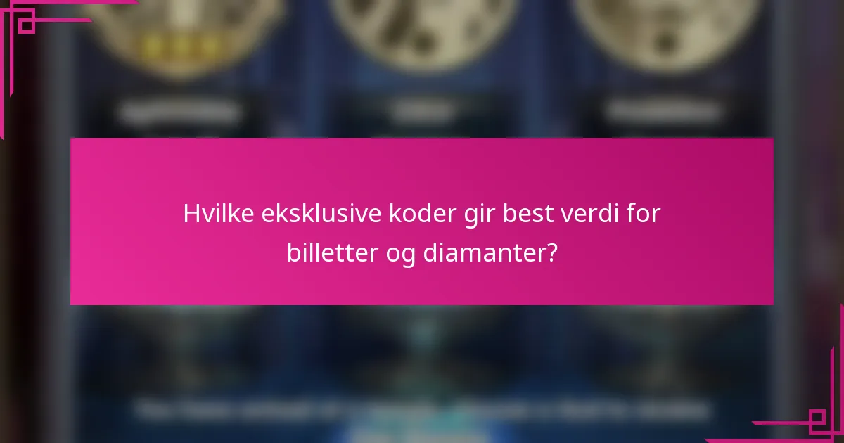 Hvilke eksklusive koder gir best verdi for billetter og diamanter?