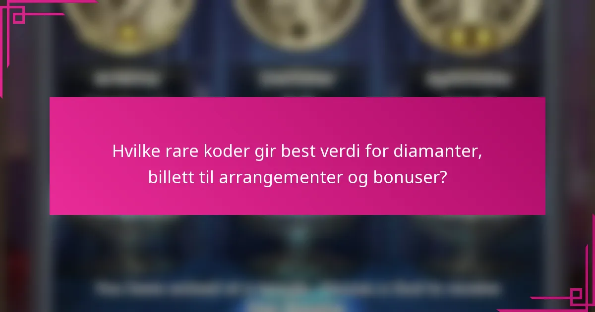 Hvilke rare koder gir best verdi for diamanter, billett til arrangementer og bonuser?