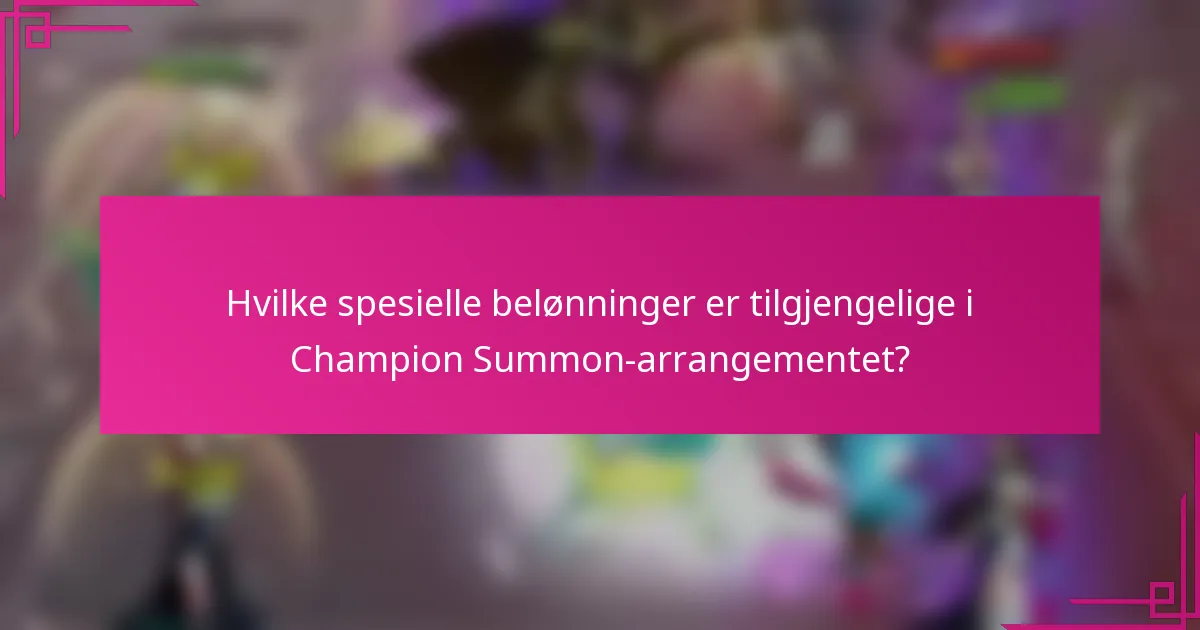 Hvilke spesielle belønninger er tilgjengelige i Champion Summon-arrangementet?
