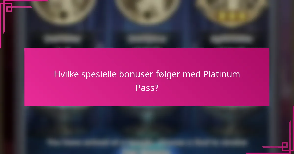 Hvilke spesielle bonuser følger med Platinum Pass?