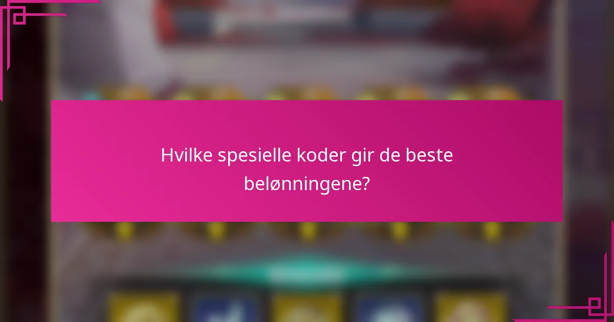 Hvilke spesielle koder gir de beste belønningene?