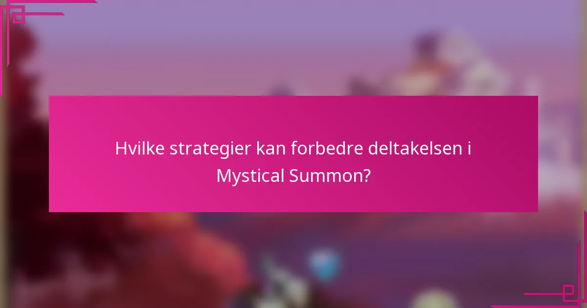 Hvilke strategier kan forbedre deltakelsen i Mystical Summon?