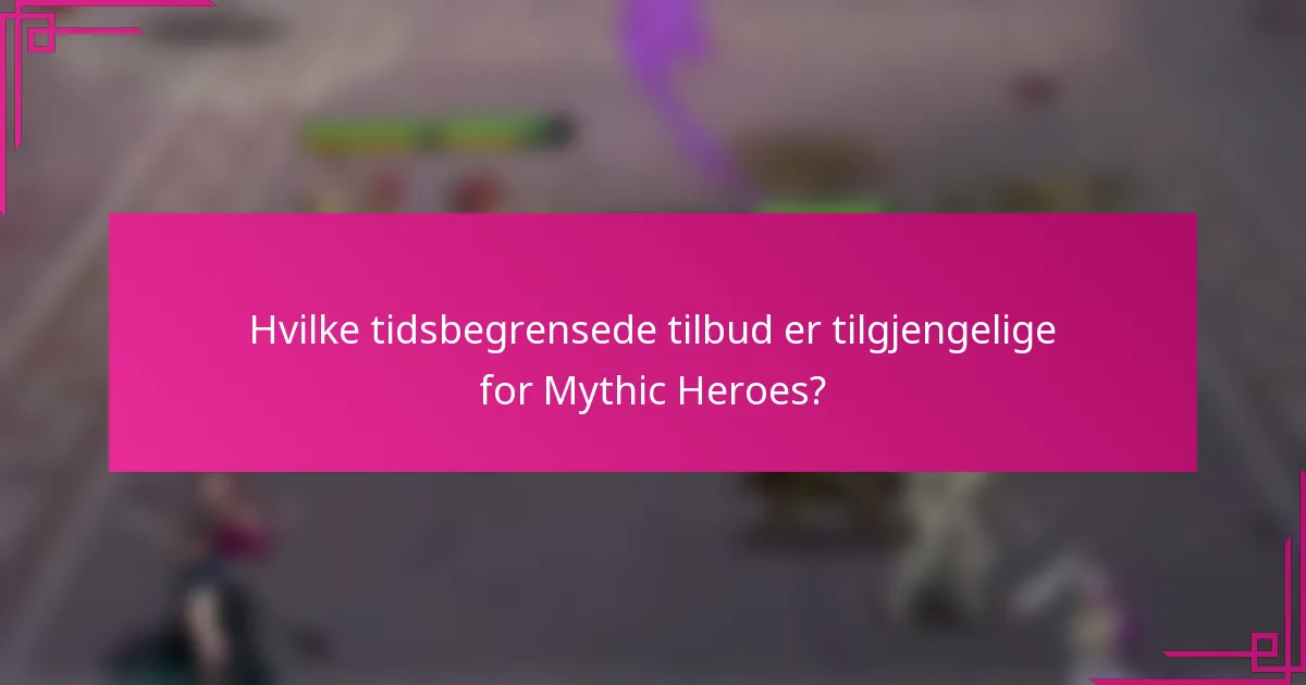 Hvilke tidsbegrensede tilbud er tilgjengelige for Mythic Heroes?