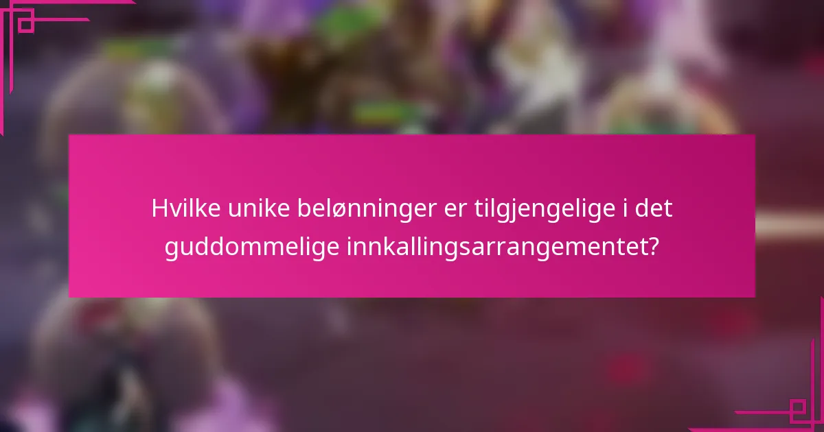 Hvilke unike belønninger er tilgjengelige i det guddommelige innkallingsarrangementet?