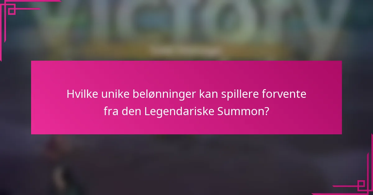 Hvilke unike belønninger kan spillere forvente fra den Legendariske Summon?