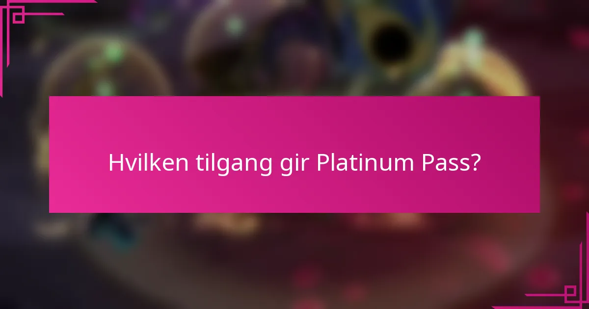 Hvilken tilgang gir Platinum Pass?