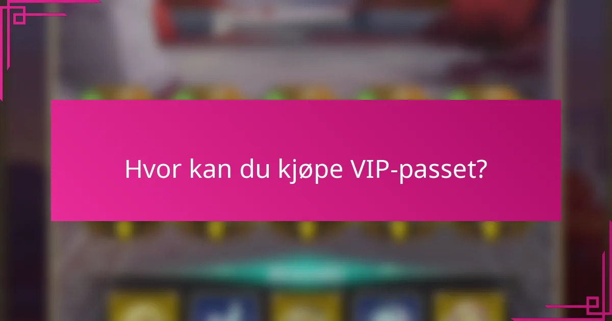Hvor kan du kjøpe VIP-passet?