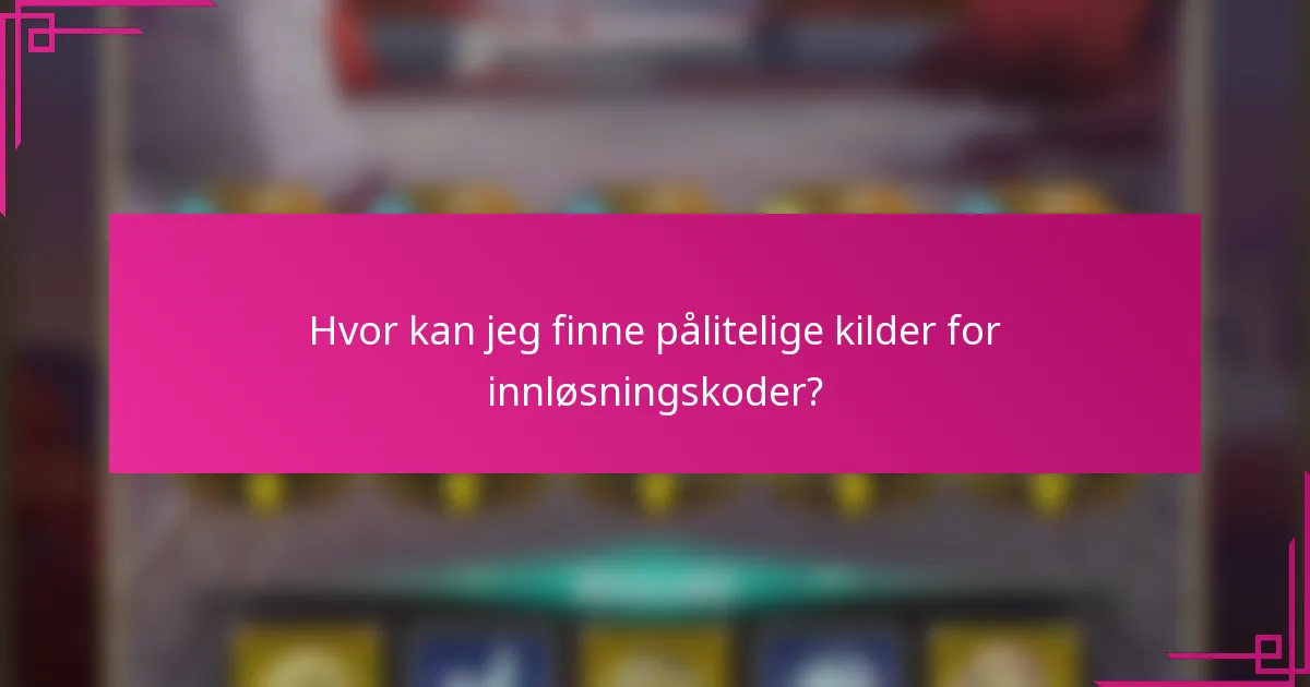 Hvor kan jeg finne pålitelige kilder for innløsningskoder?