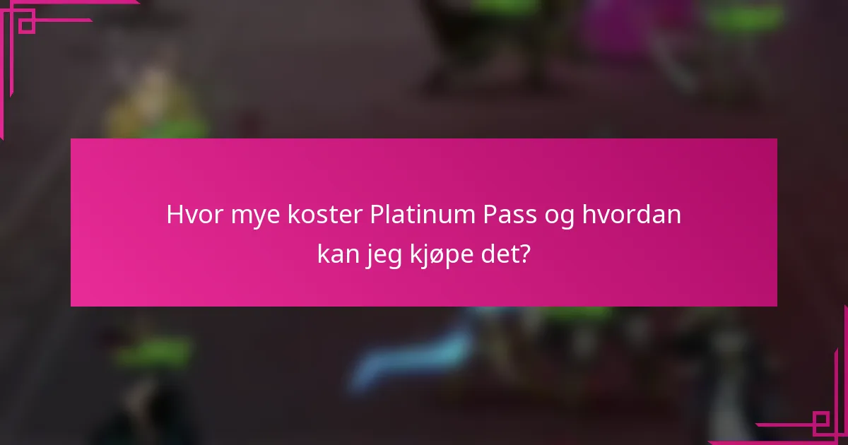 Hvor mye koster Platinum Pass og hvordan kan jeg kjøpe det?