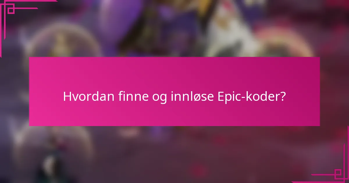 Hvordan finne og innløse Epic-koder?