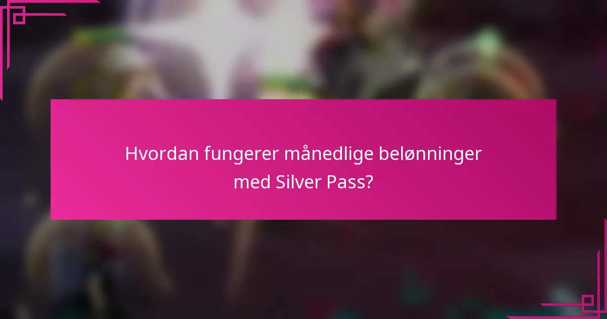 Hvordan fungerer månedlige belønninger med Silver Pass?