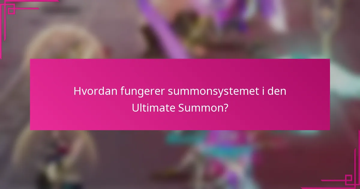 Hvordan fungerer summonsystemet i den Ultimate Summon?