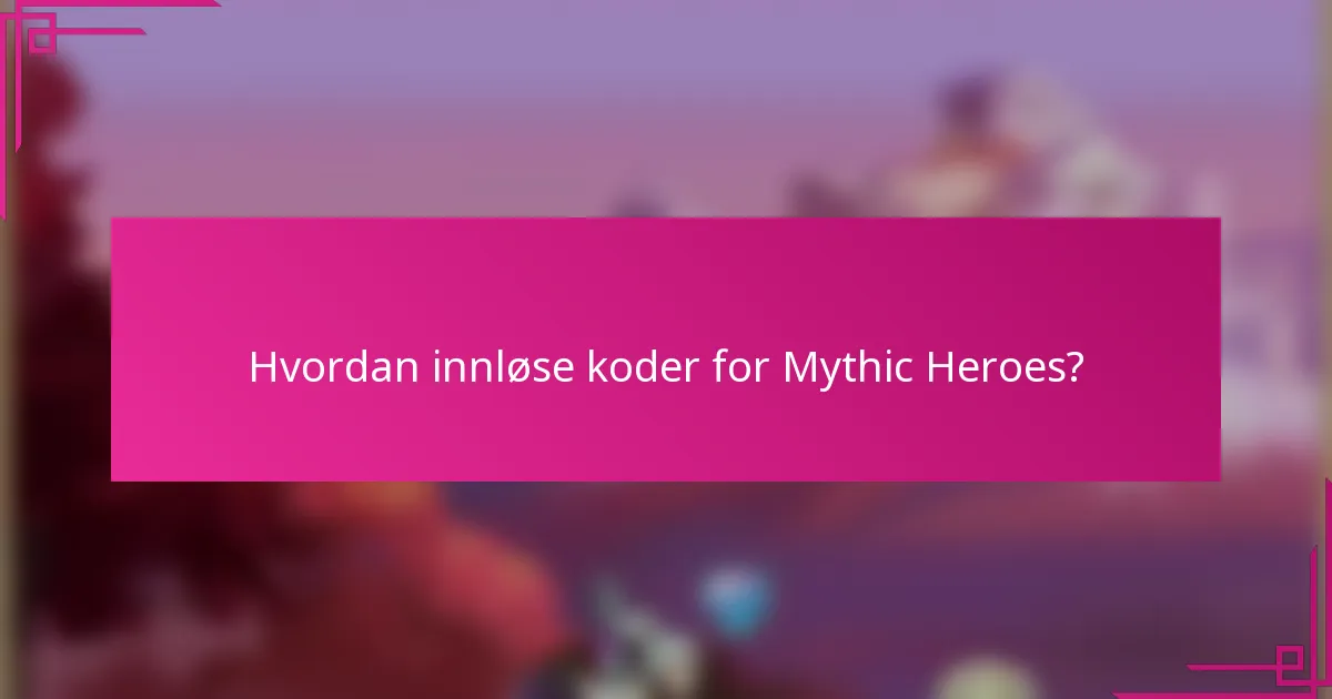 Hvordan innløse koder for Mythic Heroes?
