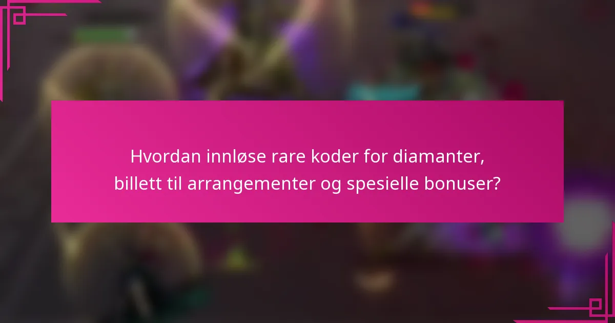 Hvordan innløse rare koder for diamanter, billett til arrangementer og spesielle bonuser?