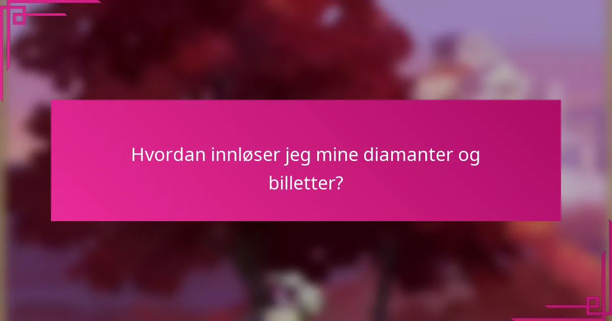 Hvordan innløser jeg mine diamanter og billetter?