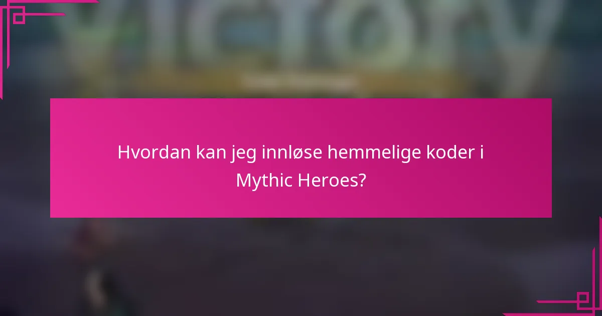 Hvordan kan jeg innløse hemmelige koder i Mythic Heroes?