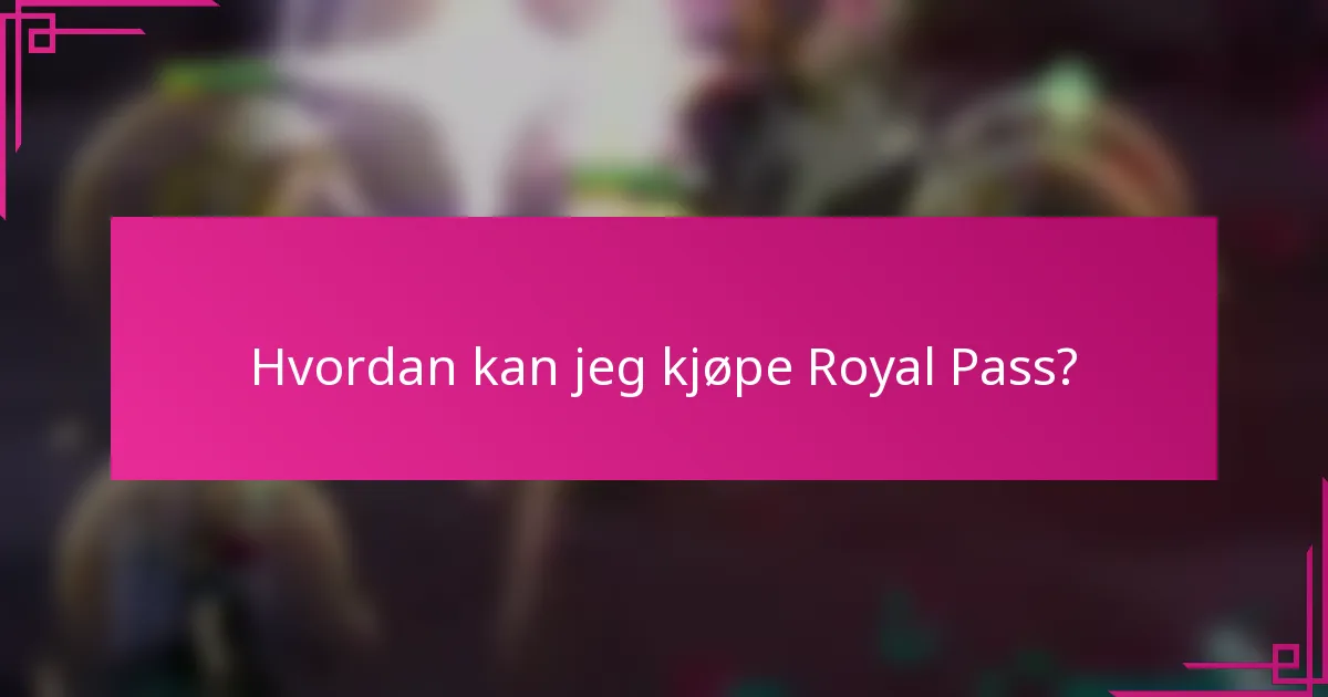 Hvordan kan jeg kjøpe Royal Pass?