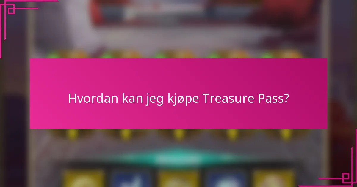 Hvordan kan jeg kjøpe Treasure Pass?