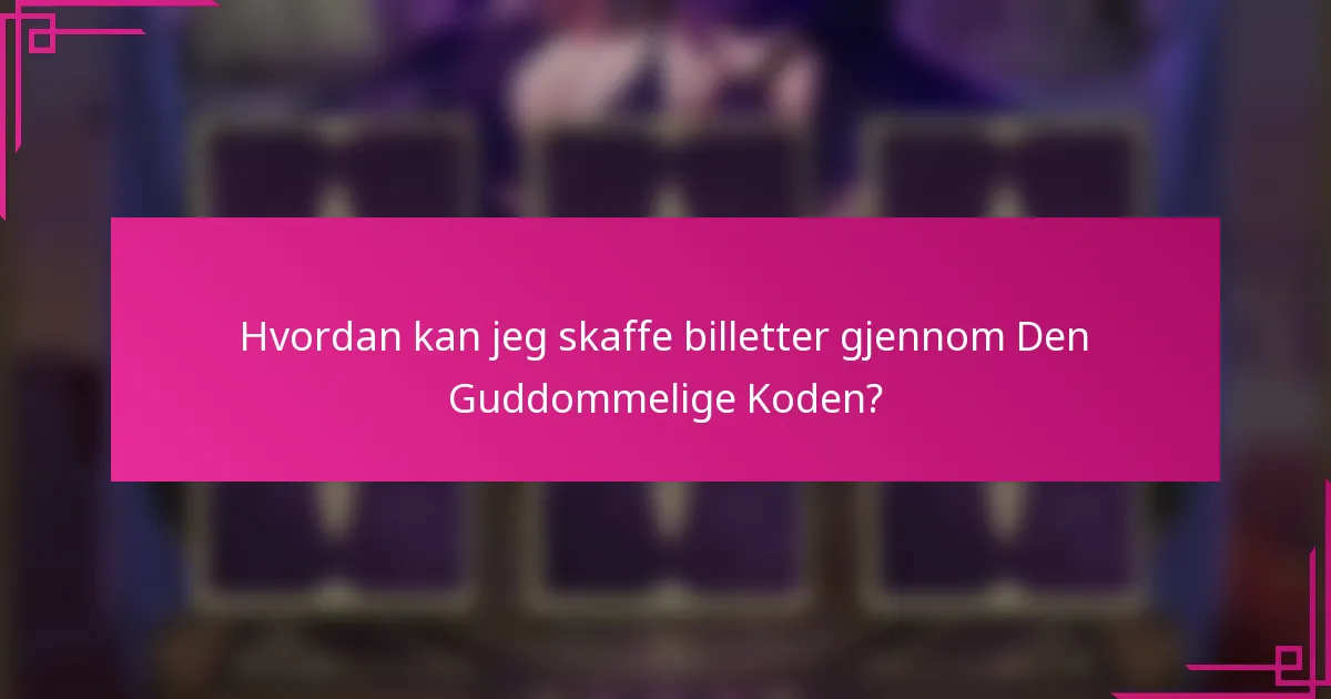 Hvordan kan jeg skaffe billetter gjennom Den Guddommelige Koden?