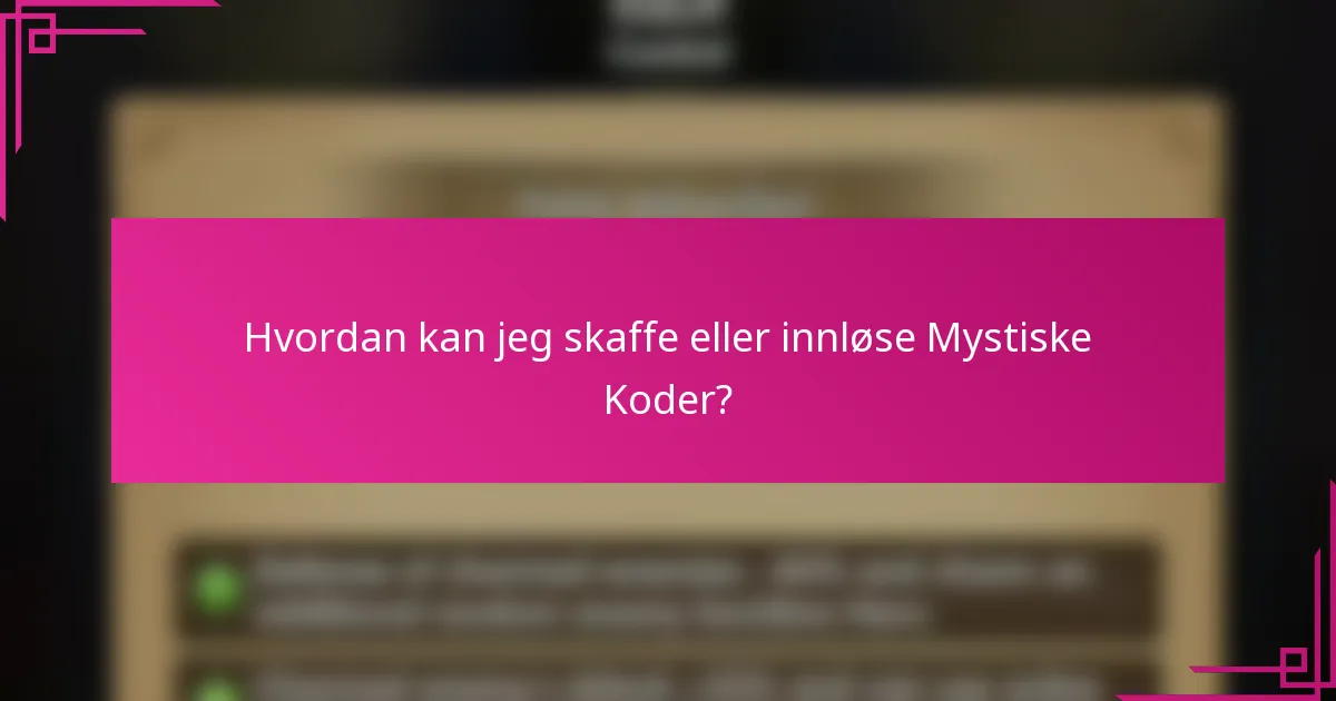Hvordan kan jeg skaffe eller innløse Mystiske Koder?