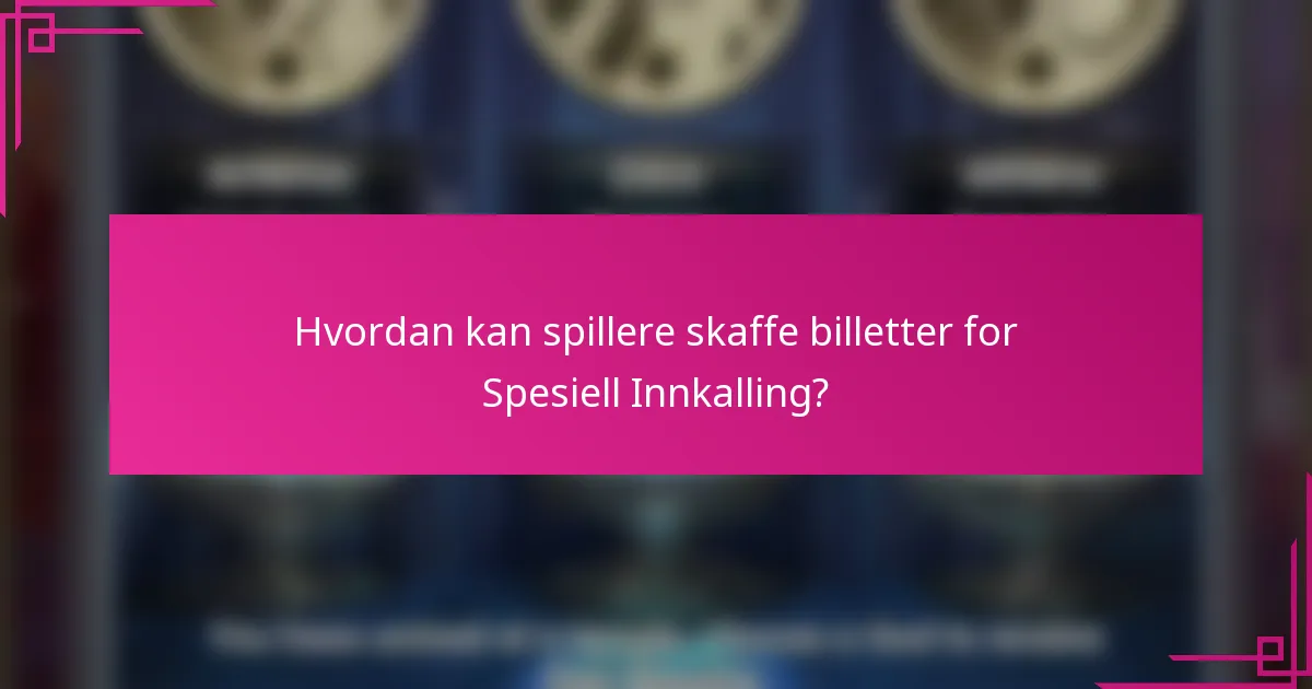 Hvordan kan spillere skaffe billetter for Spesiell Innkalling?