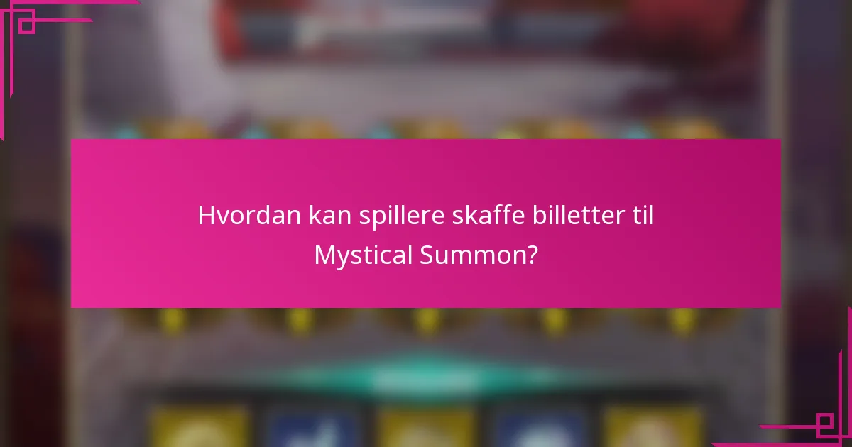 Hvordan kan spillere skaffe billetter til Mystical Summon?