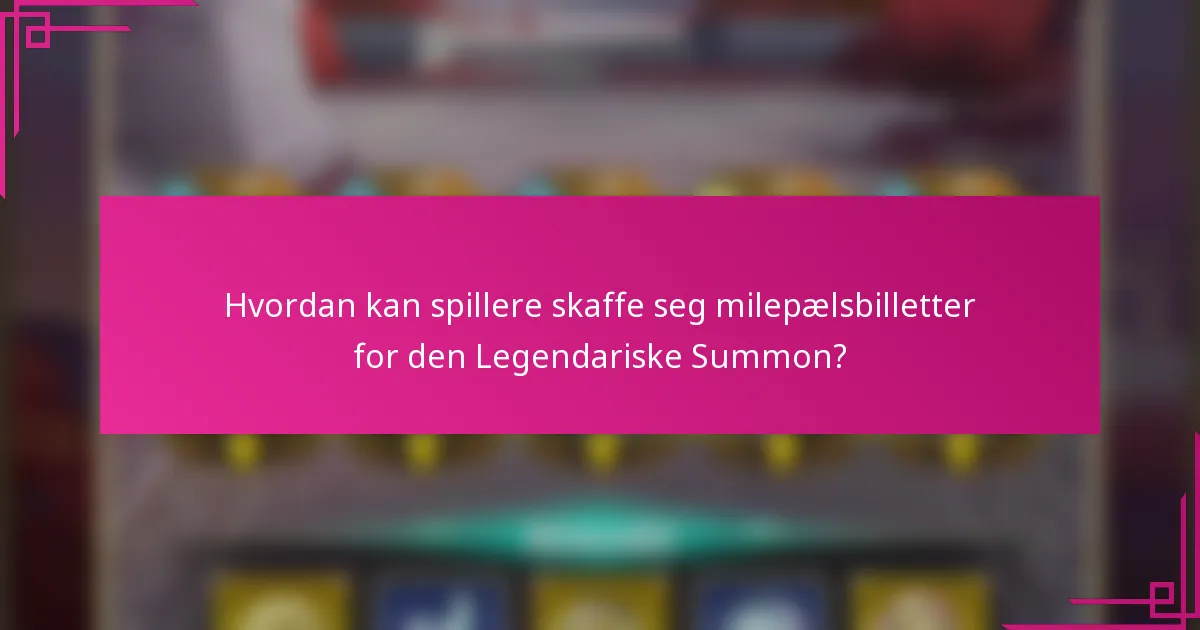 Hvordan kan spillere skaffe seg milepælsbilletter for den Legendariske Summon?