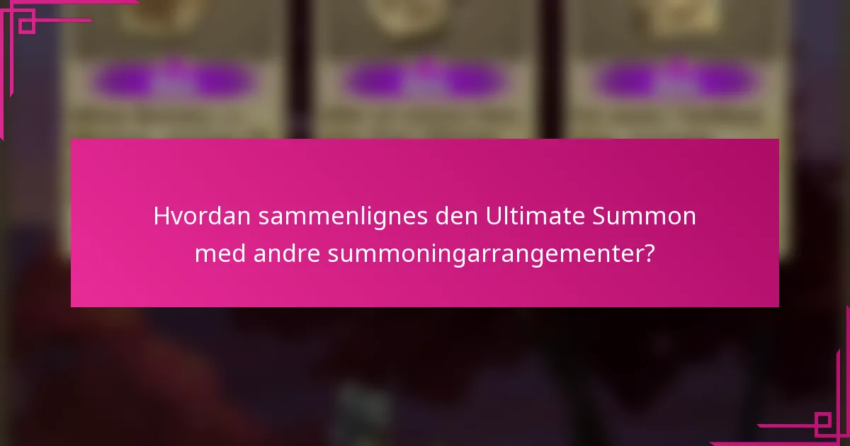 Hvordan sammenlignes den Ultimate Summon med andre summoningarrangementer?