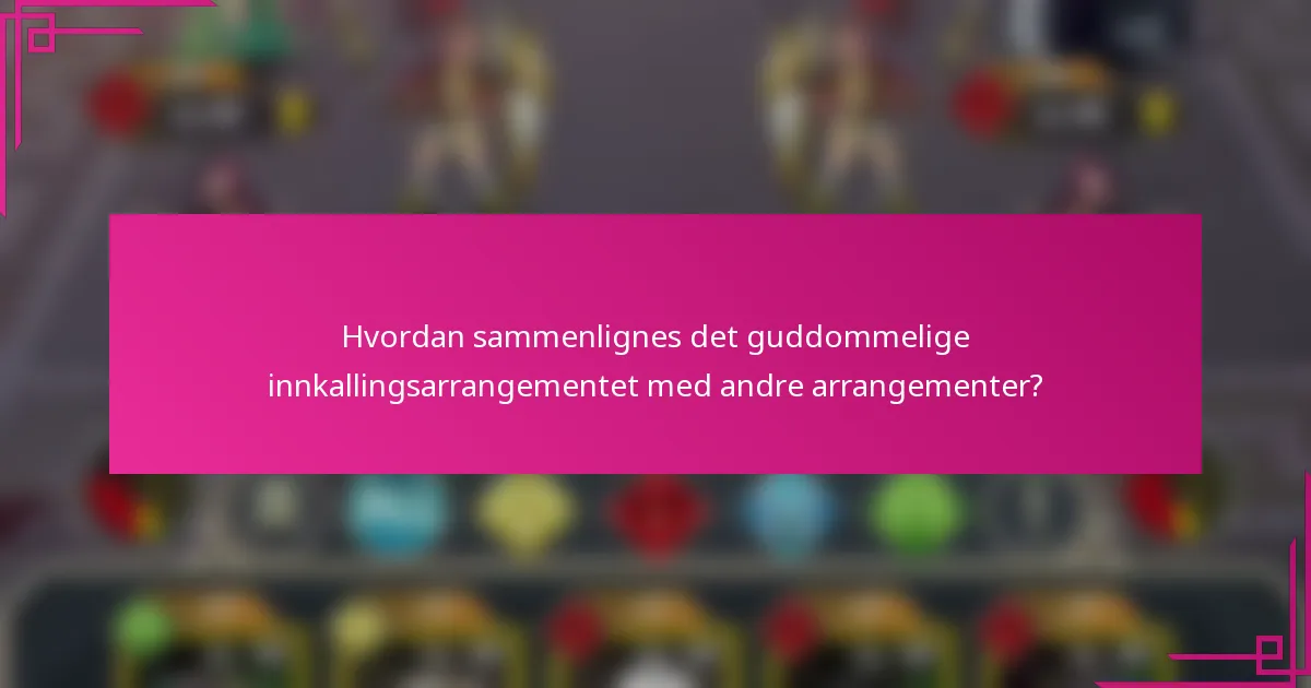 Hvordan sammenlignes det guddommelige innkallingsarrangementet med andre arrangementer?