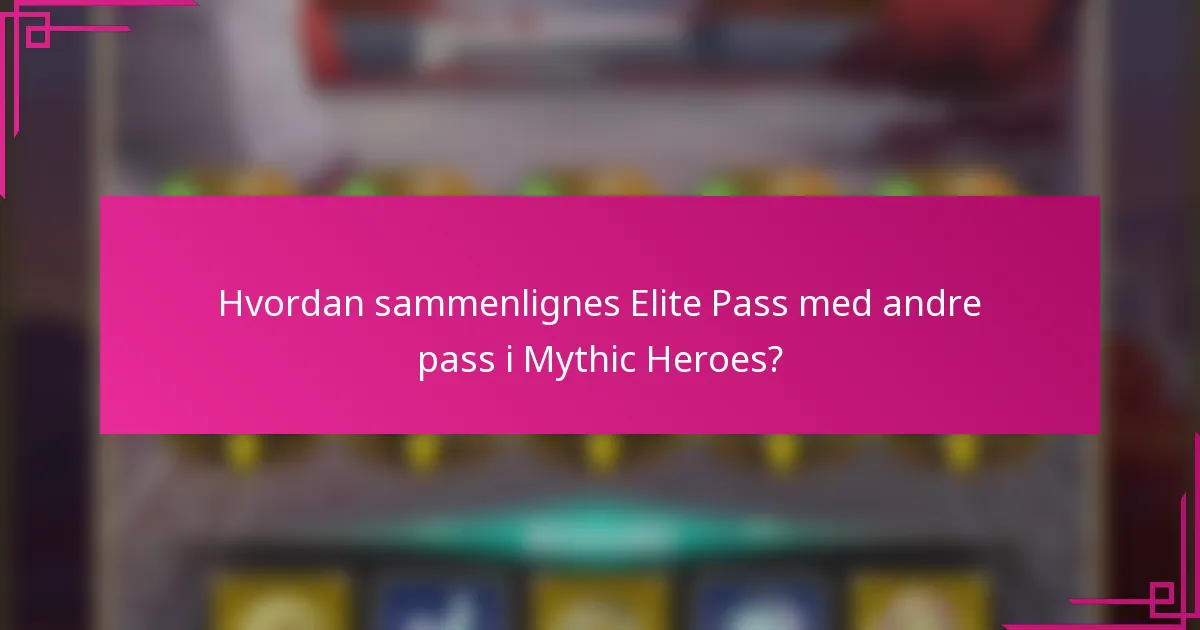 Hvordan sammenlignes Elite Pass med andre pass i Mythic Heroes?