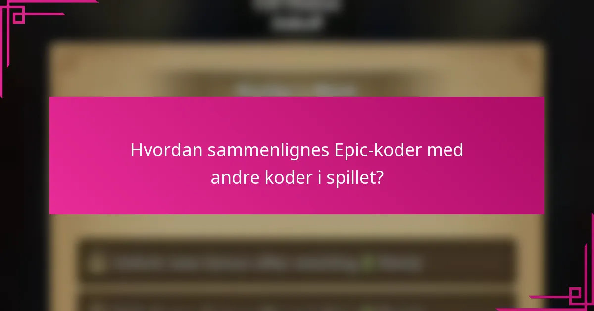 Hvordan sammenlignes Epic-koder med andre koder i spillet?